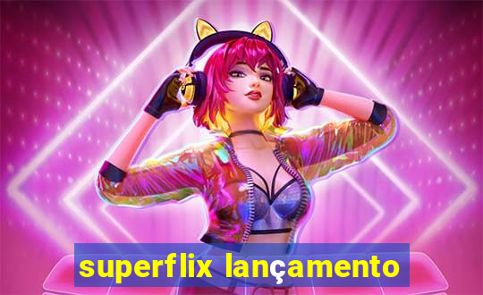 superflix lançamento